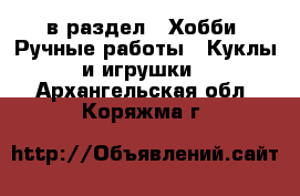  в раздел : Хобби. Ручные работы » Куклы и игрушки . Архангельская обл.,Коряжма г.